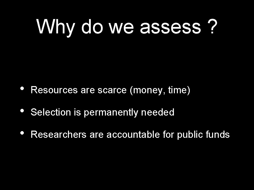 Why do we assess ? • Resources are scarce (money, time) • Selection is