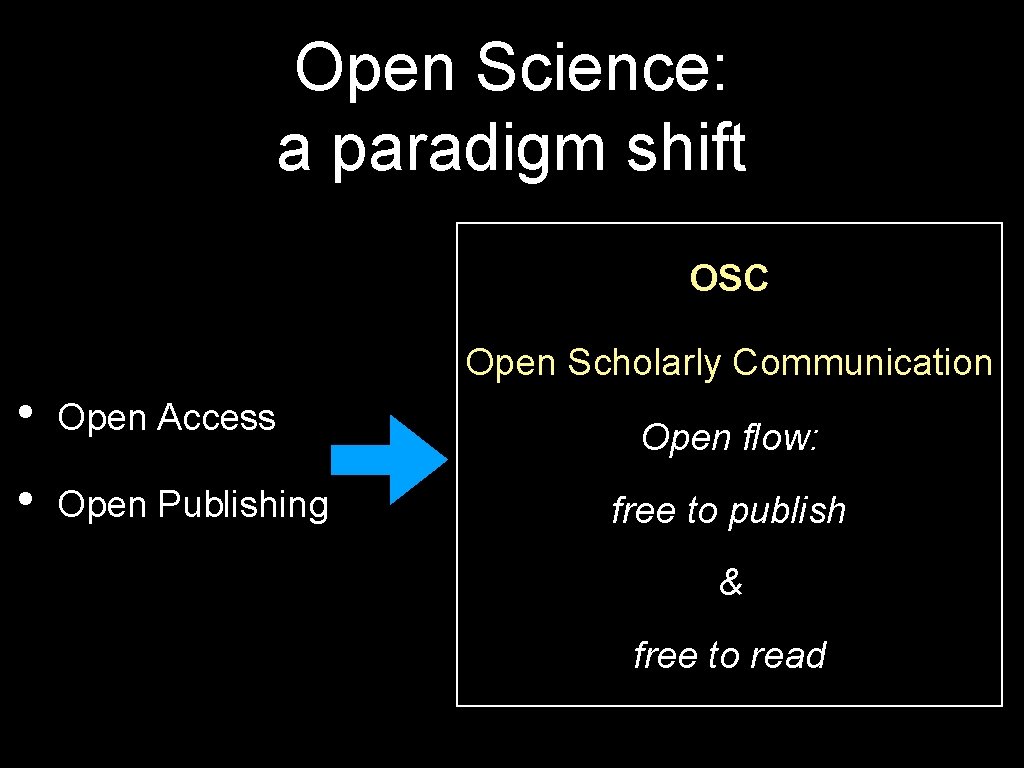 Open Science: a paradigm shift OSC Open Scholarly Communication • Open Access • Open