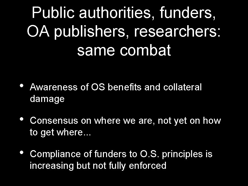 Public authorities, funders, OA publishers, researchers: same combat • Awareness of OS benefits and