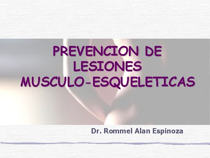 PREVENCION DE LESIONES MUSCULO-ESQUELETICAS Dr. Rommel Alan Espinoza 
