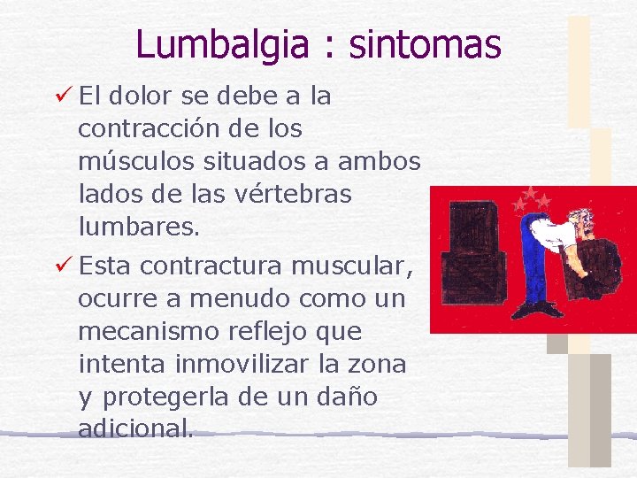 Lumbalgia : sintomas ü El dolor se debe a la contracción de los músculos