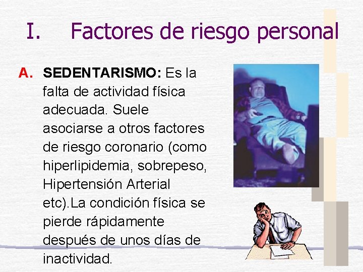 I. Factores de riesgo personal A. SEDENTARISMO: Es la falta de actividad física adecuada.