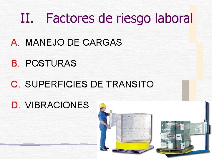 II. Factores de riesgo laboral A. MANEJO DE CARGAS B. POSTURAS C. SUPERFICIES DE