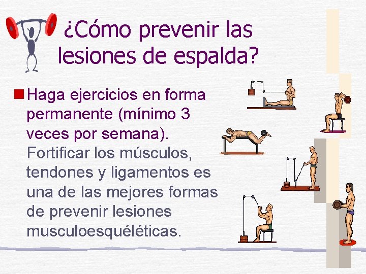 ¿Cómo prevenir las lesiones de espalda? n Haga ejercicios en forma permanente (mínimo 3