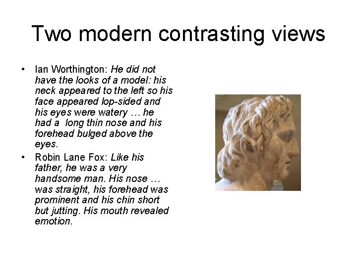 Two modern contrasting views • Ian Worthington: He did not have the looks of