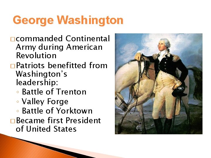 George Washington � commanded Continental Army during American Revolution � Patriots benefitted from Washington’s