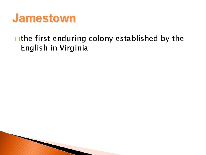 Jamestown � the first enduring colony established by the English in Virginia 