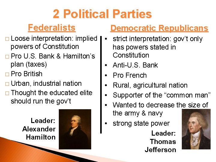 2 Political Parties Federalists � Loose interpretation: implied powers of Constitution � Pro U.