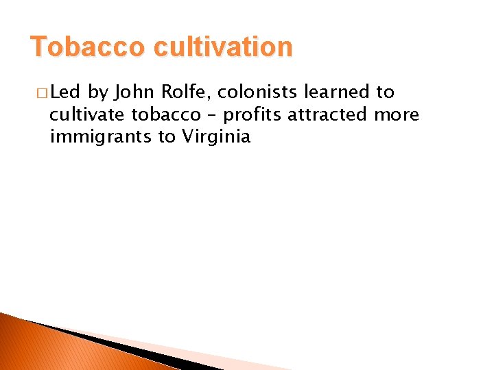 Tobacco cultivation � Led by John Rolfe, colonists learned to cultivate tobacco – profits