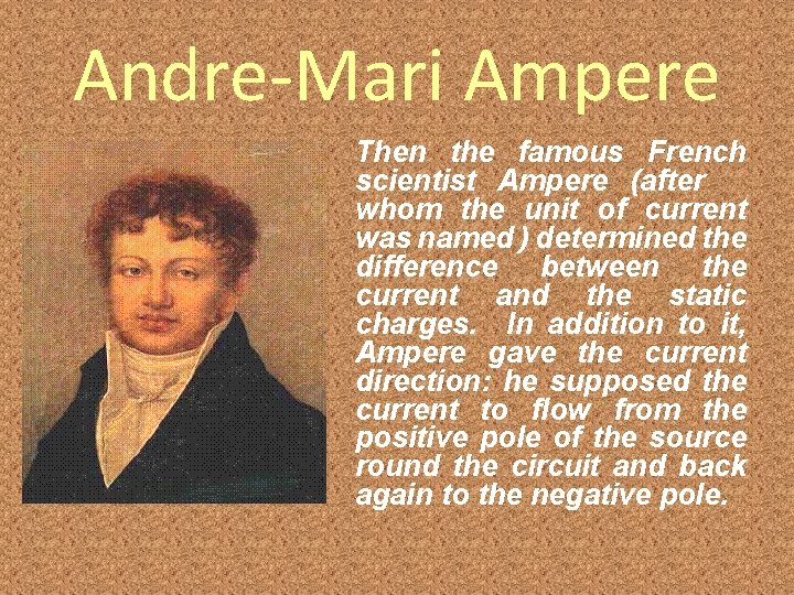 Andre-Mari Ampere Then the famous French scientist Ampere (after whom the unit of current