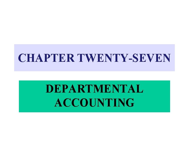 CHAPTER TWENTY-SEVEN DEPARTMENTAL ACCOUNTING 