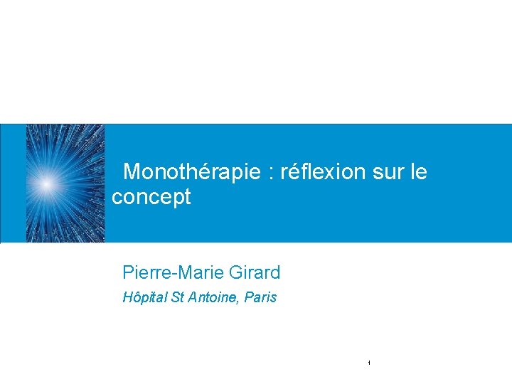 Monothérapie : réflexion sur le concept Pierre-Marie Girard Hôpital St Antoine, Paris 1 