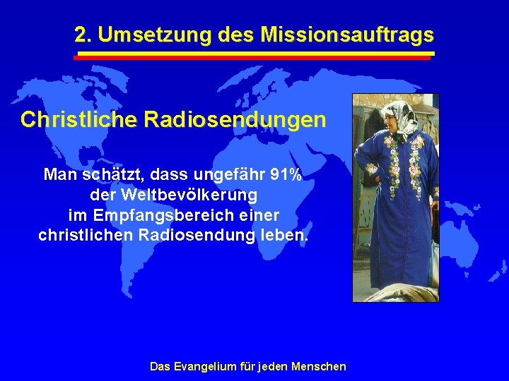 2. Umsetzung des Missionsauftrags Christliche Radiosendungen Man schätzt, dass ungefähr 91% der Weltbevölkerung im