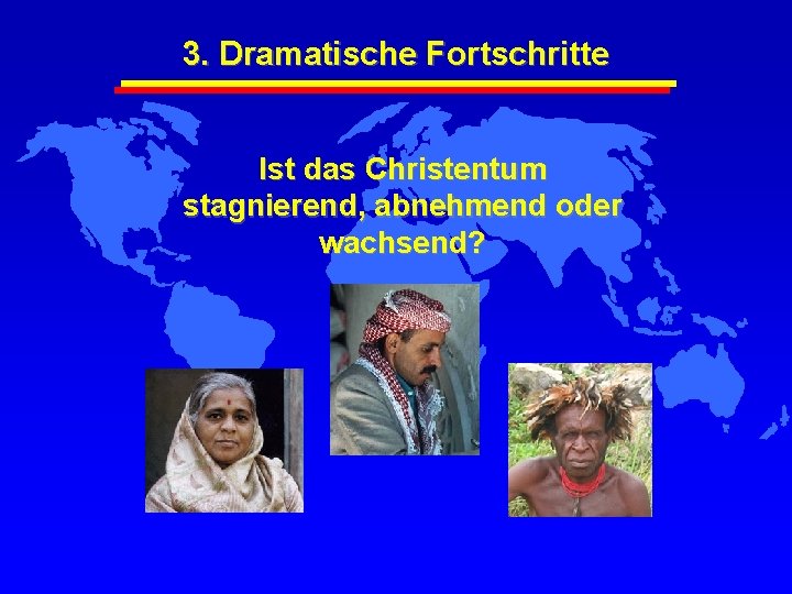 3. Dramatische Fortschritte Ist das Christentum stagnierend, abnehmend oder wachsend? 