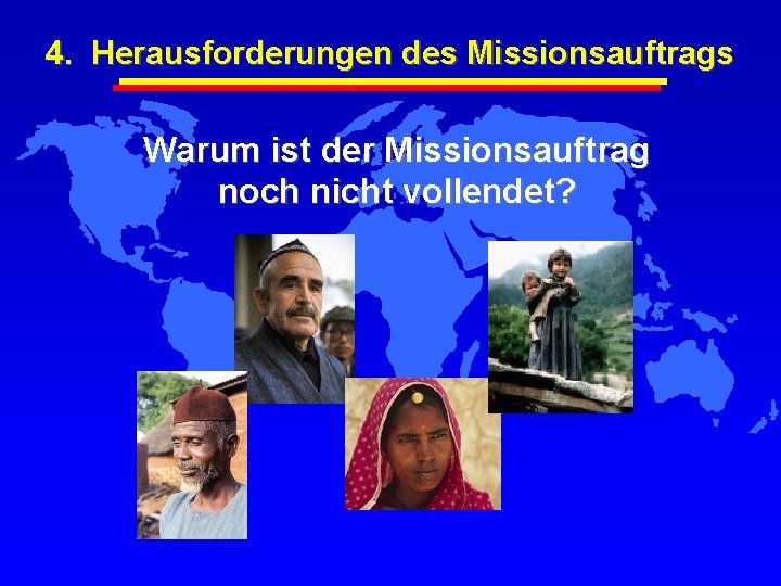 4. Herausforderungen des Missionsauftrags Warum ist der Missionsauftrag noch nicht vollendet? 