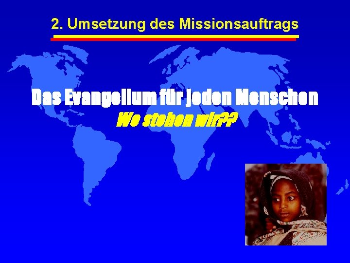 2. Umsetzung des Missionsauftrags Das Evangelium für jeden Menschen Wo stehen wir? ? 