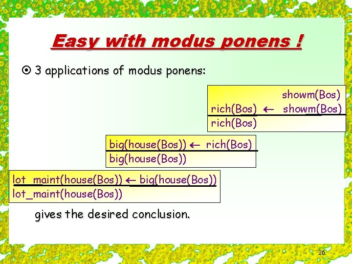 Easy with modus ponens ! ¤ 3 applications of modus ponens: showm(Bos) rich(Bos) big(house(Bos))
