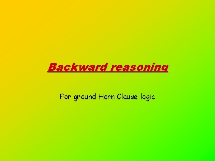 Backward reasoning For ground Horn Clause logic 