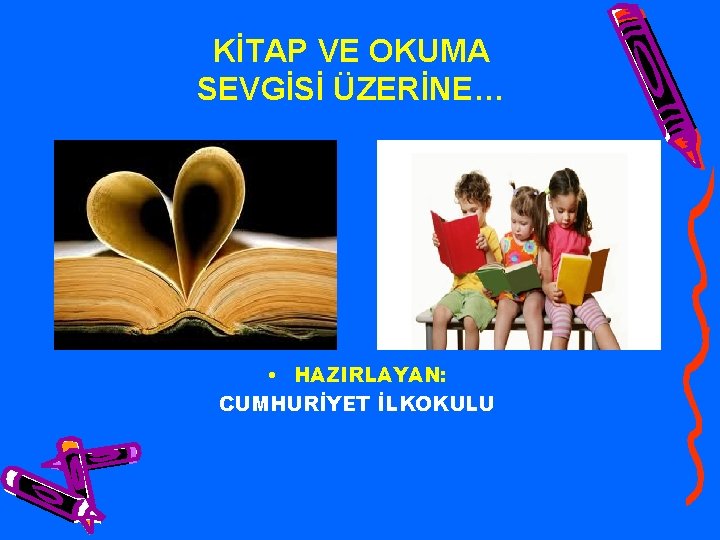 KİTAP VE OKUMA SEVGİSİ ÜZERİNE… • HAZIRLAYAN: CUMHURİYET İLKOKULU 