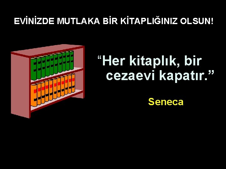 EVİNİZDE MUTLAKA BİR KİTAPLIĞINIZ OLSUN! “Her kitaplık, bir cezaevi kapatır. ” Seneca 