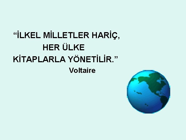 “İLKEL MİLLETLER HARİÇ, HER ÜLKE KİTAPLARLA YÖNETİLİR. ” Voltaire 