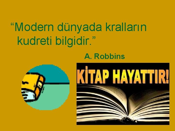 “Modern dünyada kralların kudreti bilgidir. ” A. Robbins “Modern dünyada kralların kudreti bilgidir. ” A. Robbins