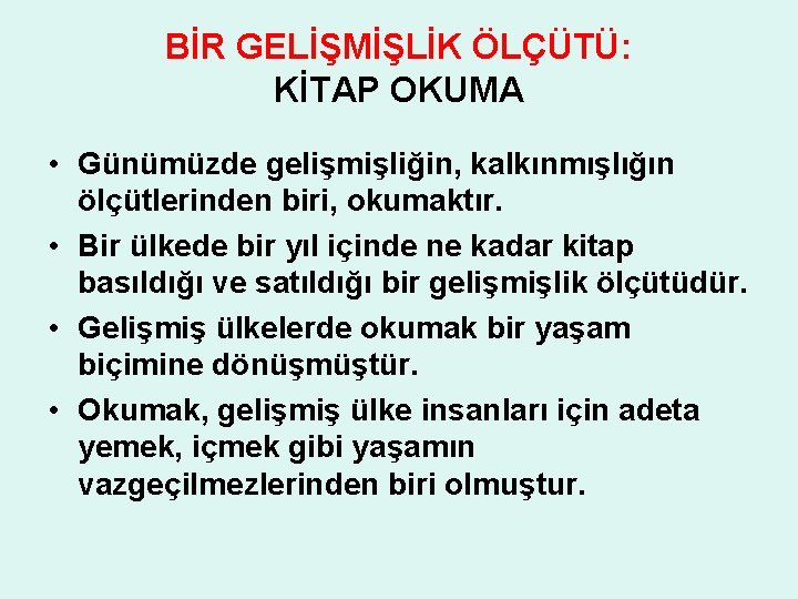 BİR GELİŞMİŞLİK ÖLÇÜTÜ: KİTAP OKUMA • Günümüzde gelişmişliğin, kalkınmışlığın ölçütlerinden biri, okumaktır. • Bir