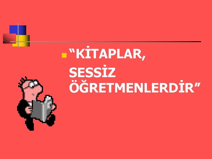 n “KİTAPLAR, SESSİZ ÖĞRETMENLERDİR” 