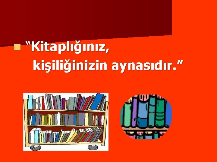 n “Kitaplığınız, kişiliğinizin aynasıdır. ” 