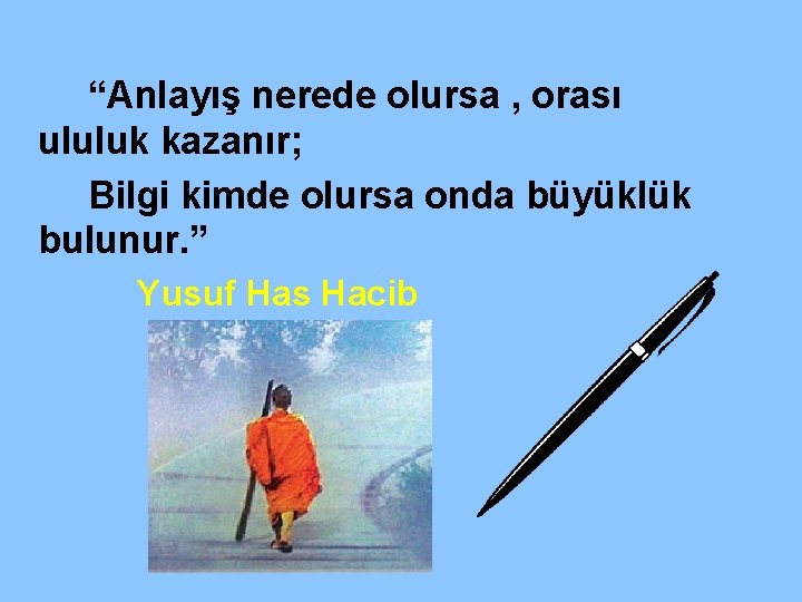 “Anlayış nerede olursa , orası ululuk kazanır; Bilgi kimde olursa onda büyüklük bulunur. ”