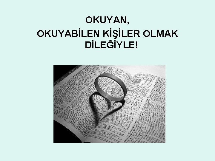 OKUYAN, OKUYABİLEN KİŞİLER OLMAK DİLEĞİYLE! 