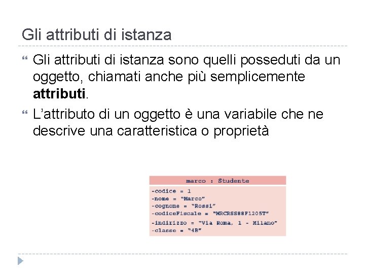 Gli attributi di istanza sono quelli posseduti da un oggetto, chiamati anche più semplicemente