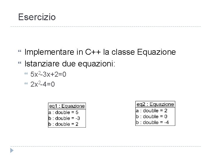 Esercizio Implementare in C++ la classe Equazione Istanziare due equazioni: 5 x 2 -3