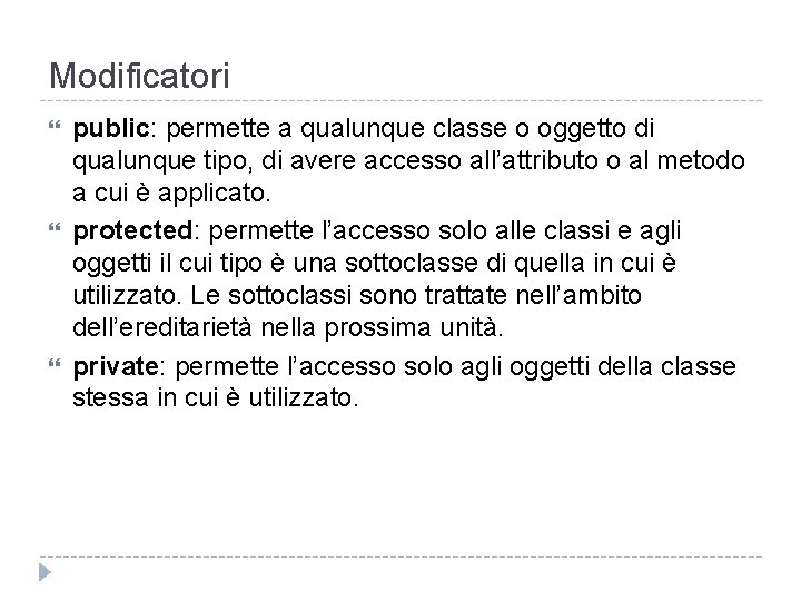 Modificatori public: permette a qualunque classe o oggetto di qualunque tipo, di avere accesso