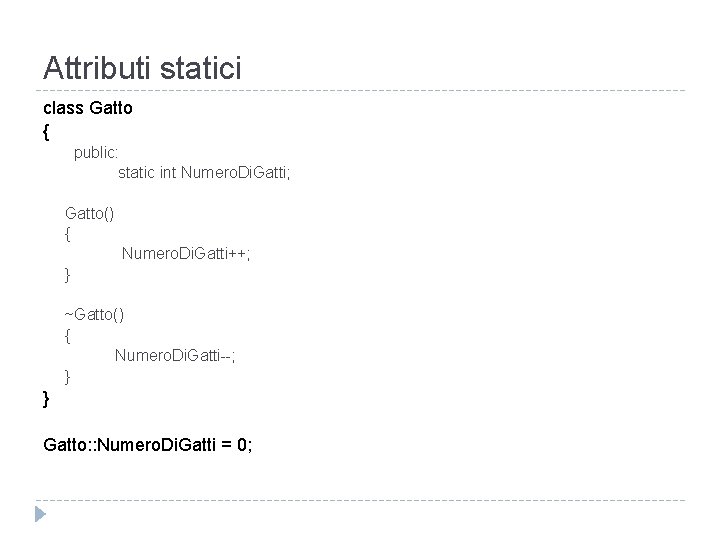 Attributi statici class Gatto { public: static int Numero. Di. Gatti; Gatto() { Numero.