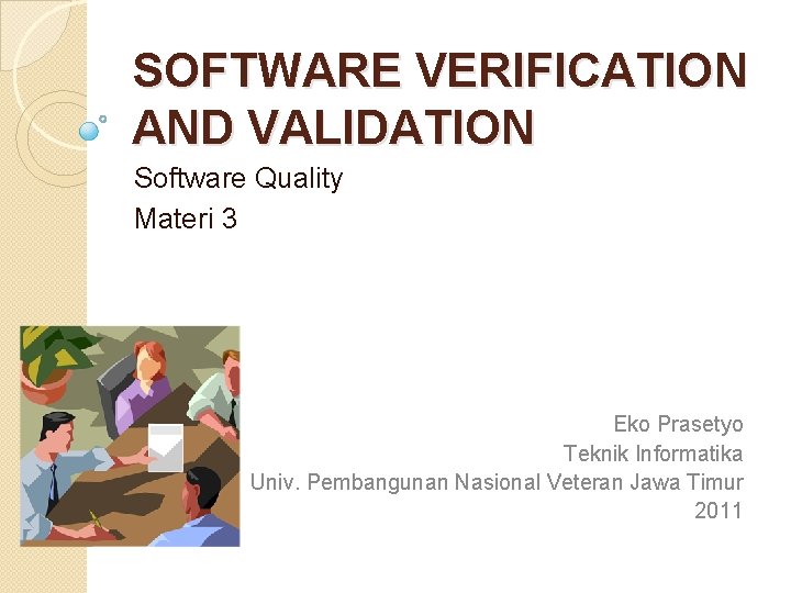 SOFTWARE VERIFICATION AND VALIDATION Software Quality Materi 3 Eko Prasetyo Teknik Informatika Univ. Pembangunan