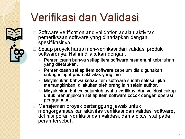 Verifikasi dan Validasi Software verification and validation adalah aktivitas pemeriksaan software yang dihadapkan dengan