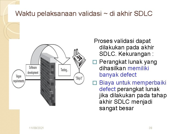 Waktu pelaksanaan validasi ~ di akhir SDLC Proses validasi dapat dilakukan pada akhir SDLC.