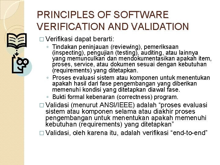 PRINCIPLES OF SOFTWARE VERIFICATION AND VALIDATION � Verifikasi dapat berarti: ◦ Tindakan peninjauan (reviewing),