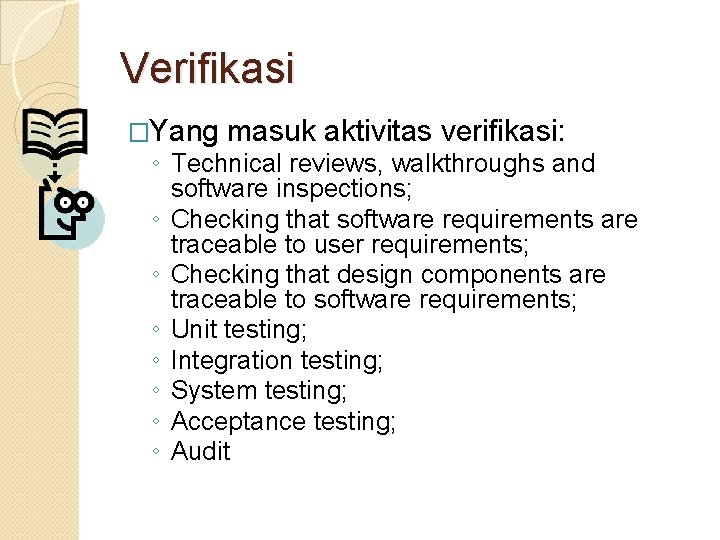 Verifikasi �Yang masuk aktivitas verifikasi: ◦ Technical reviews, walkthroughs and software inspections; ◦ Checking