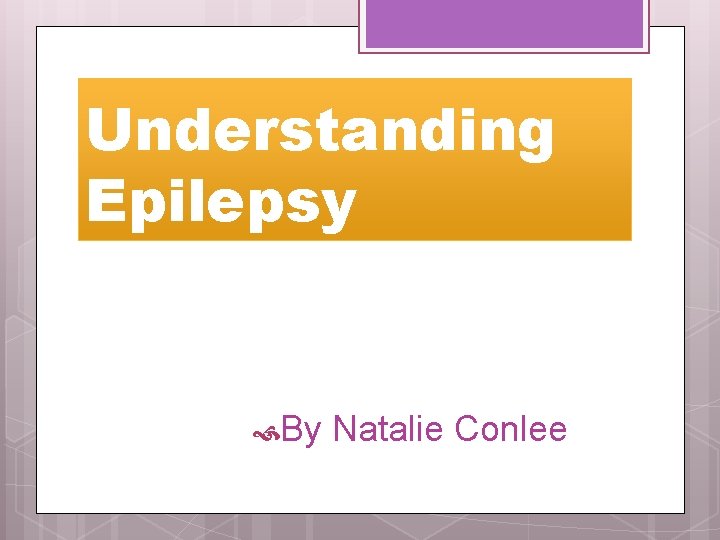 Understanding Epilepsy By Natalie Conlee 