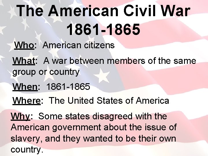 The American Civil War 1861 -1865 Who: American citizens What: A war between members