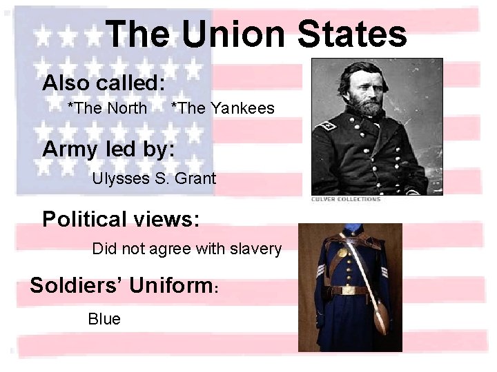 The Union States Also called: *The North *The Yankees Army led by: Ulysses S.