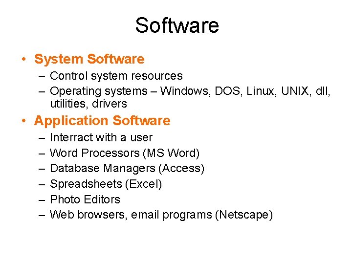 Software • System Software – Control system resources – Operating systems – Windows, DOS,