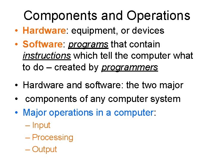 Components and Operations • Hardware: equipment, or devices • Software: programs that contain instructions