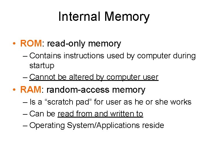 Internal Memory • ROM: read-only memory – Contains instructions used by computer during startup