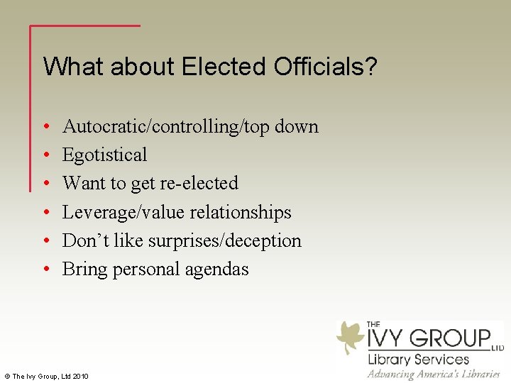 What about Elected Officials? • • • Autocratic/controlling/top down Egotistical Want to get re-elected