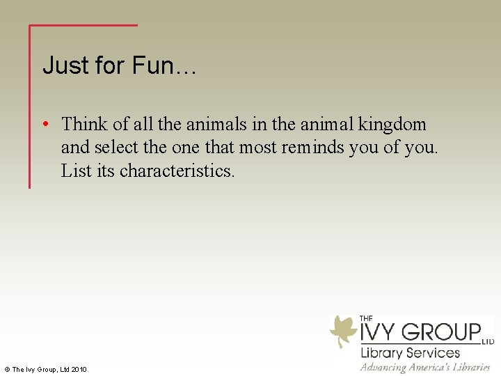 Just for Fun… • Think of all the animals in the animal kingdom and