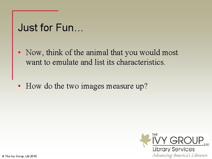 Just for Fun… • Now, think of the animal that you would most want