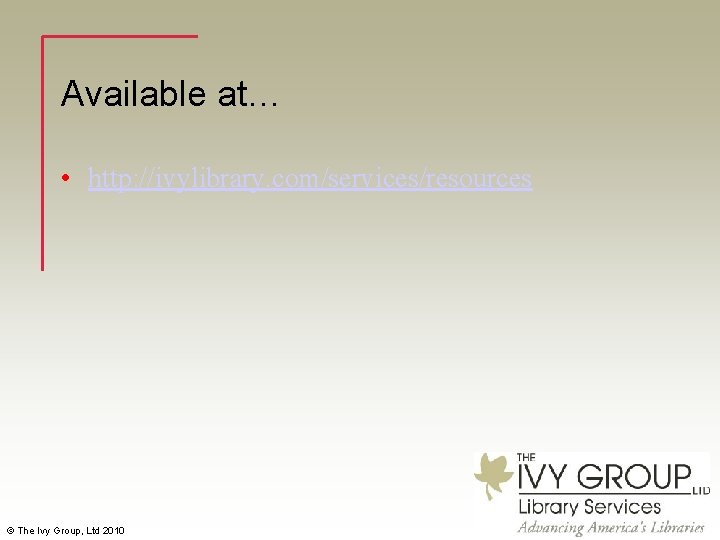 Available at… • http: //ivylibrary. com/services/resources © The Ivy Group, Ltd 2010 